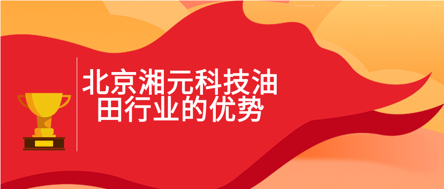 北京湘元科技油田行業(yè)的優(yōu)勢